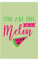 You Are One In A Melon