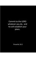 Commit to the LORD whatever you do, and he will establish your plans. Proverbs 16