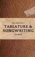 The Guitarist's Tablature & Songwriting Notebook: Blank Manuscript Pages for Songwriting