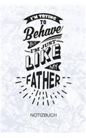 I'm Trying To Behave But I'm Just Like My FATHER