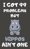 I Got 99 Problems But Hippos Ain't One: Hippo Gifts Blank Lined Notebooks, Journals, Planners and Diaries to Write In - For Hippo Lovers