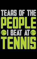 Tears Of The People I Beat At Tennis: Best Tennis Player Journal Notebook - Tennis Lover Gifts - Tennis Player Life Notebook Journal - Funny Tennis Ball Diary