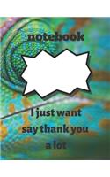 notebook: I just want to say thank you a lot: notebook: I just want to say thank you a lot, notebook gift for thanksgiving, journal book for thanksgiving jour