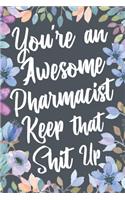 You're An Awesome Pharmacist Keep That Shit Up