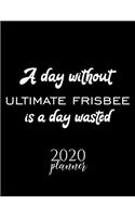 A Day Without Ultimate Frisbee Is A Day Wasted 2020 Planner