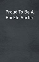 Proud To Be A Buckle Sorter