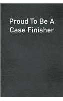 Proud To Be A Case Finisher: Lined Notebook For Men, Women And Co Workers