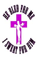 He Bled For Me I Sweat For Him