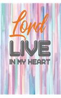 Lord Live in My Heart: One Subject College Ruled Notebook