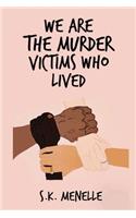 We Are The Murder Victims Who Lived