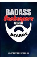 Badass Beekeepers Have Beards: Composition Notebook, Funny Sarcastic Birthday Journal for Bad Ass Bearded Men, Bee Keeping Lovers to Write on