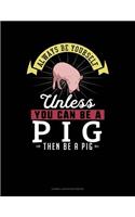 Always Be Yourself Unless You Can Be a Pig Then Be a Pig: Cornell Notes Notebook(203 Cornell Notes Notebook)