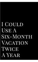 I Could Use a Six-Month Vacation Twice a Year