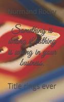 Something is wrong if nothing is wrong in your business.