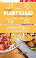 The Ultimate Plant Based Diet Cookbook On A Budget: 50 Plant Based recipes to jumpstart your journey. Quick & Easy meals for smart people to lose weight fast, regain confidence and heal your body