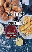 Air Fryer Grill Cookbook: Delicious and Easy Low-Fat Air Fryer Recipes to Fry, Bake, Roast, Dehydrate for Your Family