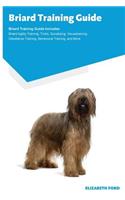 Briard Training Guide Briard Training Guide Includes: Briard Agility Training, Tricks, Socializing, Housetraining, Obedience Training, Behavioral Training, and More
