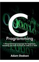 C Programming: C Programming Language for beginners, teaching you how to learn to code in C fast!