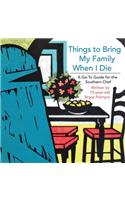 Things to Bring My Family When I Die; A Go-To Guide for the Southern Chef