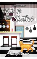 Kill It by Skillet: A Kitchen Shop Mystery