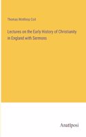 Lectures on the Early History of Christianity in England with Sermons
