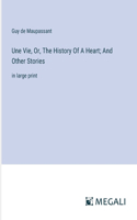 Une Vie, Or, The History Of A Heart; And Other Stories