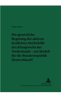 Die Gesetzliche Regelung Der Aktiven Aerztlichen Sterbehilfe Des Koenigreichs Der Niederlande - Ein Modell Fuer Die Bundesrepublik Deutschland?