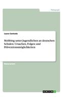 Mobbing unter Jugendlichen an deutschen Schulen. Ursachen, Folgen und Präventionsmöglichkeiten