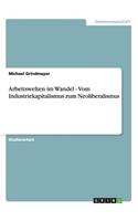 Arbeitswelten im Wandel - Vom Industriekapitalismus zum Neoliberalismus: (German)