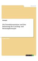 Transaktionsanalyse und ihre Bedeutung für Coaching- und Beratungskonzepte