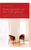 Beratungswissen auf den Punkt gebracht: Ein Handbuch für Studierende, professionelle Begleiter/-innen und alle, die es werden wollen
