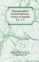 Monographies d'echinodermes, vivans et fossiles
