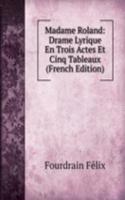 Madame Roland: Drame Lyrique En Trois Actes Et Cinq Tableaux (French Edition)