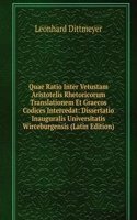 Quae Ratio Inter Vetustam Aristotelis Rhetoricorum Translationem Et Graecos Codices Intercedat: Dissertatio Inauguralis Universitatis Wirceburgensis (Latin Edition)