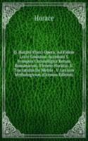 Q. Horatii Flacci Opera: Ad Fidem Lxxvi Codicum: Accedunt I. Synopsis Chronoligica Rerum Romanarum, Vivente Horatio. Ii. Tractatulus De Metris . V. Lexicon Mythologicum (German Edition)