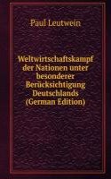 Weltwirtschaftskampf der Nationen unter besonderer Berucksichtigung Deutschlands (German Edition)