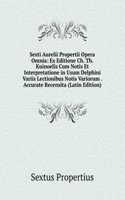 Sexti Aurelii Propertii Opera Omnia: Ex Editione Ch. Th. Kuinoelis Cum Notis Et Interpretatione in Usum Delphini Variis Lectionibus Notis Variorum . Accurate Recensita (Latin Edition)