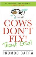 Cows Don't Fly! Thank God!!