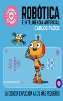 Robótica E Inteligencia Artificial: La Ciencia Explicada a Los Más Pequeños / Ro Botics for Smart Kids