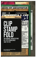 Clip, Stamp, Fold: The Radical Architecture of Little Magazines 196x to 197x