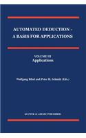 Automated Deduction - A Basis for Applications Volume I Foundations - Calculi and Methods Volume II Systems and Implementation Techniques Volume III Applications