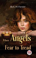Where Angels Fear to Tread E. M. Forster