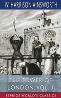 Tower of London, Vol. 1 (Esprios Classics)