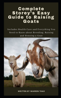 Complete Storey's Easy Guide to Raising Goats: Includes Health Care and Everything You Need to Know about Breeding, Raising and Housing a Goat