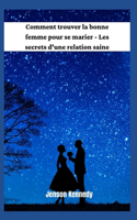 Comment trouver la bonne femme pour se marier - Les secrets d'une relation saine