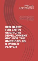 RED ALERT FOR LATIN AMERICA's DEVELOPMENT AND FOR THE AMERICAS AS A WORLD PLAYER: Why Latin America's development deeply matters for USA's future as a global power and for the Americas as a world player.