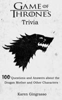 Game Of Thrones Trivia: 100 Questions and Answer About The Dragon Mother and Other Characters