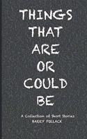 Things That Are Or Could Be