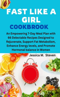 Fast Like a Girl Cookbook: An Empowering 7-Day Meal Plan with 66 Delectable Recipes Designed to Rejuvenate, Support Fat Metabolism, Enhance Energy levels, and Promote Hormonal