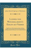 Ludwig von Winckellmann's Edlen auf Vermis: Handbuch zur Nähern Kenntniss Alter und Guter Gemälde, zur Geschwinden Einsicht für Kunstliebhaber, zur Bequemlichkeit für Reisende, als ein Sackbuch Dienend (Classic Reprint)